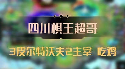 【四川棋王超哥】3皮尔特沃夫2主宰 吃鸡