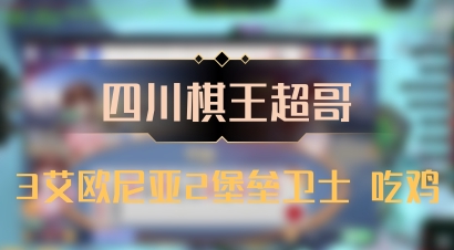 【四川棋王超哥】3艾欧尼亚2堡垒卫士 吃鸡