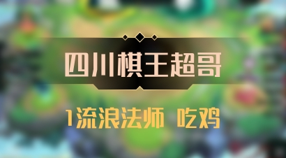 【四川棋王超哥】1流浪法师 吃鸡