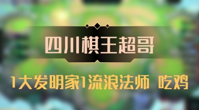【四川棋王超哥】1大发明家1流浪法师 吃鸡