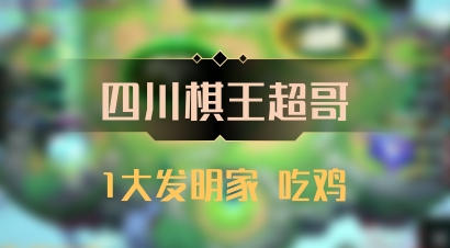 【四川棋王超哥】1大发明家 吃鸡