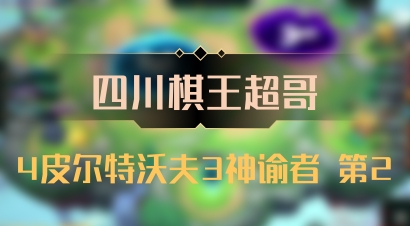 【四川棋王超哥】4皮尔特沃夫3神谕者 第2