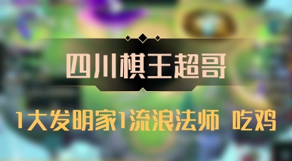 【四川棋王超哥】1大发明家1流浪法师 吃鸡