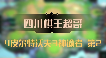 【四川棋王超哥】4皮尔特沃夫3神谕者 第2