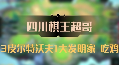 【四川棋王超哥】3皮尔特沃夫1大发明家 吃鸡