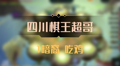 【四川棋王超哥】1暗裔 吃鸡