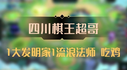 【四川棋王超哥】1大发明家1流浪法师 吃鸡