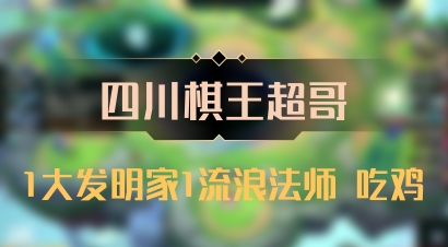 【四川棋王超哥】1大发明家1流浪法师 吃鸡
