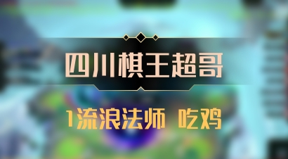 【四川棋王超哥】1流浪法师 吃鸡