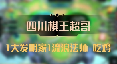 【四川棋王超哥】1大发明家1流浪法师 吃鸡
