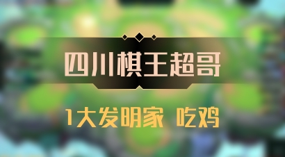 【四川棋王超哥】1大发明家 吃鸡
