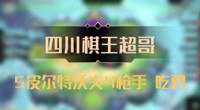【四川棋王超哥】5皮尔特沃夫4枪手 吃鸡