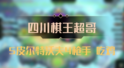 【四川棋王超哥】5皮尔特沃夫4枪手 吃鸡
