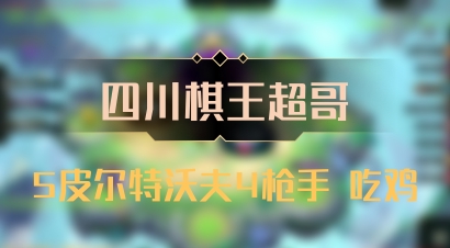 【四川棋王超哥】5皮尔特沃夫4枪手 吃鸡