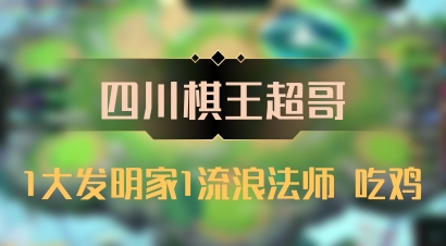 【四川棋王超哥】1大发明家1流浪法师 吃鸡