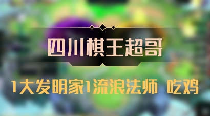 【四川棋王超哥】1大发明家1流浪法师 吃鸡