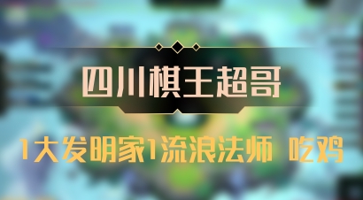 【四川棋王超哥】1大发明家1流浪法师 吃鸡