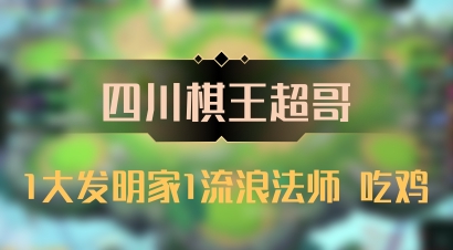 【四川棋王超哥】1大发明家1流浪法师 吃鸡