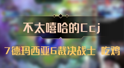 【不太嘻哈的Ccj】7德玛西亚6裁决战士 吃鸡