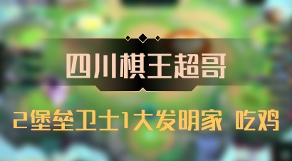 【四川棋王超哥】2堡垒卫士1大发明家 吃鸡
