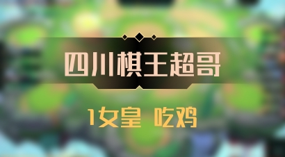 【四川棋王超哥】1女皇 吃鸡