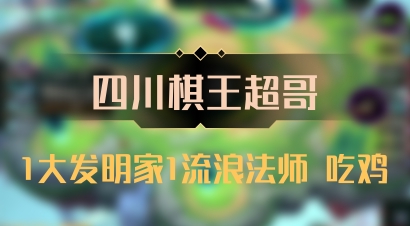 【四川棋王超哥】1大发明家1流浪法师 吃鸡