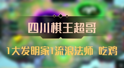 【四川棋王超哥】1大发明家1流浪法师 吃鸡