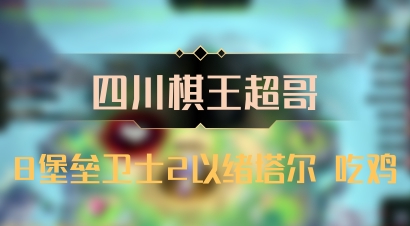 【四川棋王超哥】8堡垒卫士2以绪塔尔 吃鸡