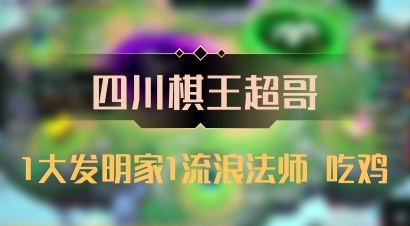 【四川棋王超哥】1大发明家1流浪法师 吃鸡
