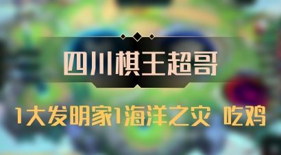 【四川棋王超哥】1大发明家1海洋之灾 吃鸡