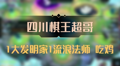 【四川棋王超哥】1大发明家1流浪法师 吃鸡