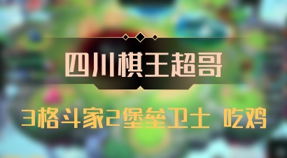 【四川棋王超哥】3格斗家2堡垒卫士 吃鸡