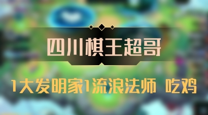 【四川棋王超哥】1大发明家1流浪法师 吃鸡