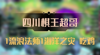 【四川棋王超哥】1流浪法师1海洋之灾 吃鸡