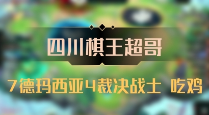 【四川棋王超哥】7德玛西亚4裁决战士 吃鸡