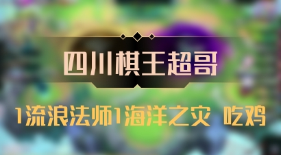 【四川棋王超哥】1流浪法师1海洋之灾 吃鸡