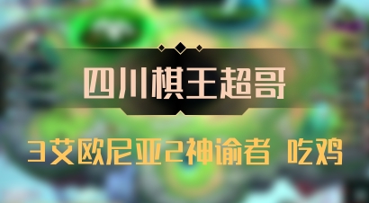 【四川棋王超哥】3艾欧尼亚2神谕者 吃鸡