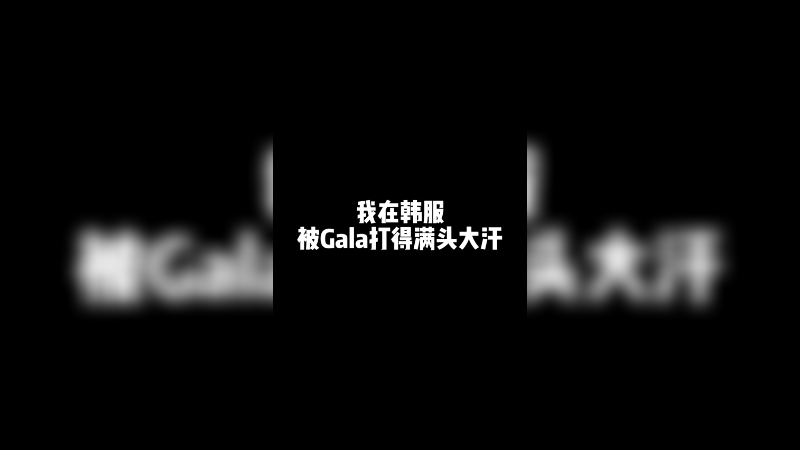 在韩服被gala打的满头大汗！