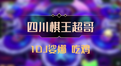 【四川棋王超哥】1DJ娑娜 吃鸡