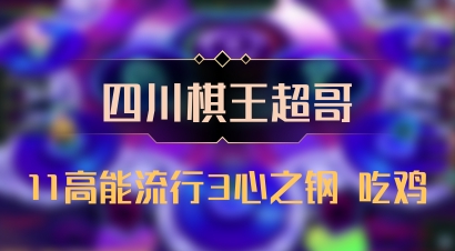 【四川棋王超哥】11高能流行3心之钢 吃鸡