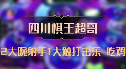 【四川棋王超哥】2大腕射手1大触打击乐 吃鸡