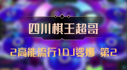 【四川棋王超哥】2高能流行1DJ娑娜 第2