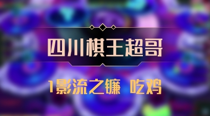 【四川棋王超哥】1影流之镰 吃鸡