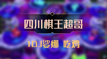 【四川棋王超哥】1DJ娑娜 吃鸡