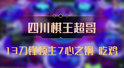 【四川棋王超哥】13刀锋领主7心之钢 吃鸡