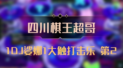 【四川棋王超哥】1DJ娑娜1大触打击乐 第2