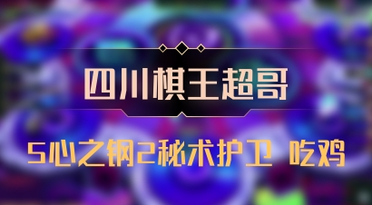 【四川棋王超哥】5心之钢2秘术护卫 吃鸡