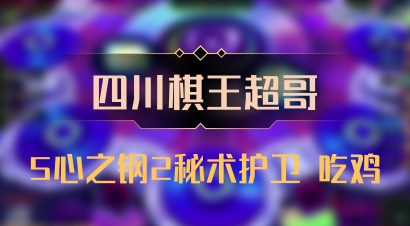 【四川棋王超哥】5心之钢2秘术护卫 吃鸡