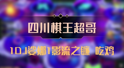 【四川棋王超哥】1DJ娑娜1影流之镰 吃鸡
