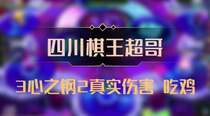 【四川棋王超哥】3心之钢2真实伤害 吃鸡